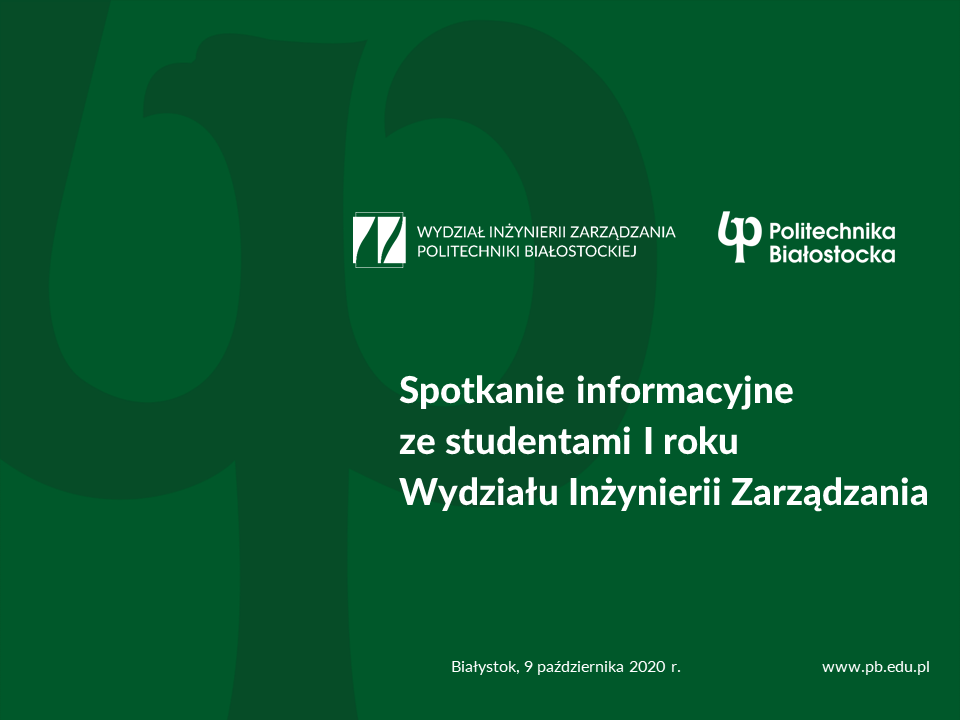 Logo Wydziału Inżynierii Zarządzania, Logo Politechniki Białostockiej, zielone tło. Spotkanie informacyjne ze studentami I roku Wydziału Inżynierii Zarządzania. Białystok, 9 października 2020 r. www.pb.edu.pl