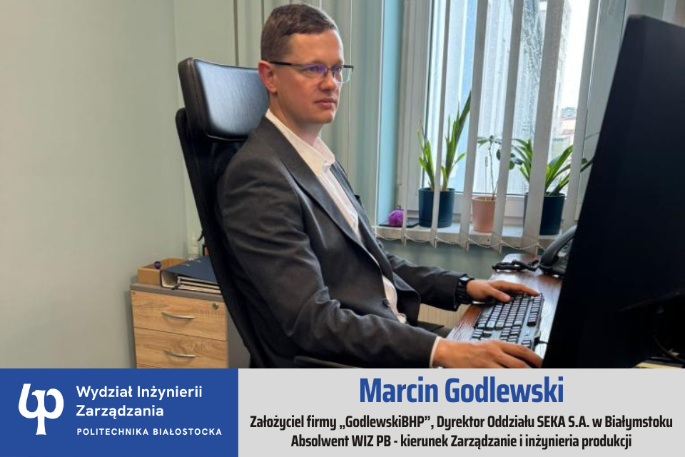 Marcin Godlewski, absolwent Wydziału Inżynierii Zarządzania Politechniki Białostockiej, kierunek ZARZĄDZANIE i INŻYNIERIA PRODUKCJI