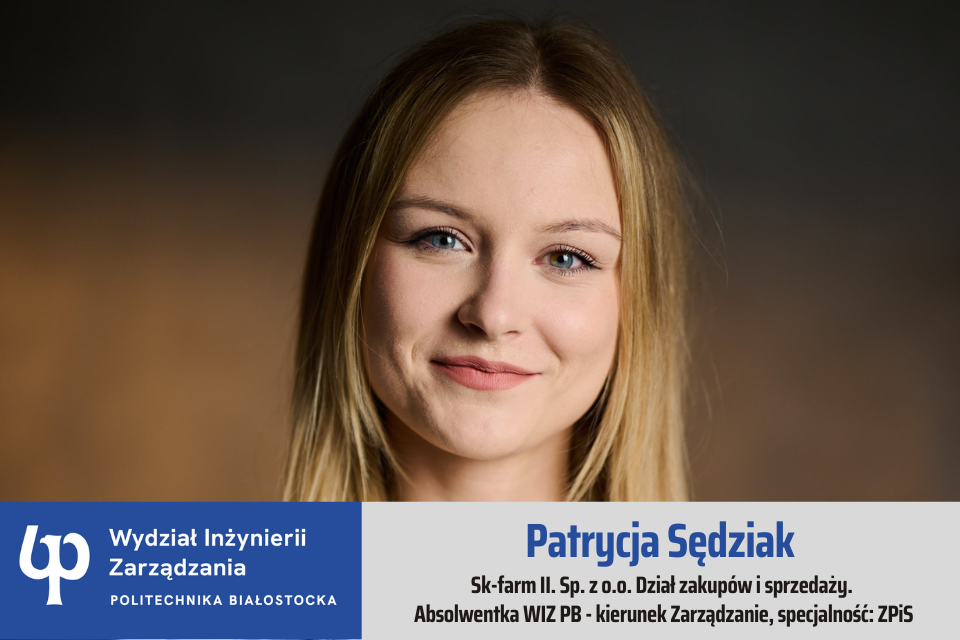 Patrycja Sędziak, absolwentka Wydziału Inżynierii Zarządzania Politechniki Białostockiej, kierunek ZARZĄDZANIE